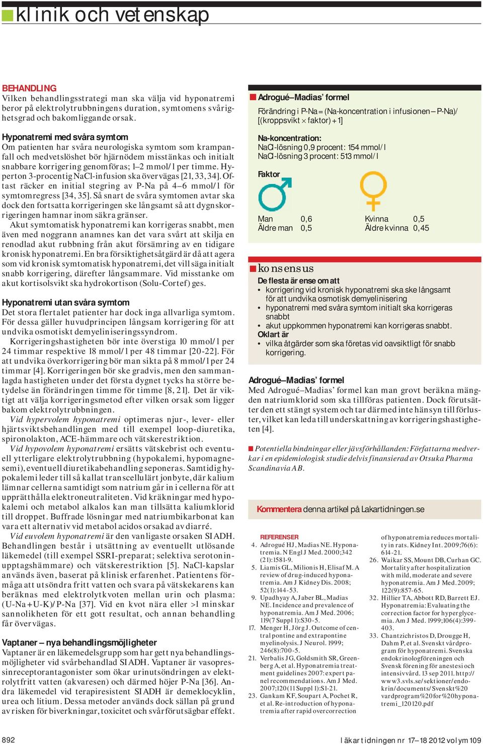 Hyperton 3-procentig NaCl-infusion ska övervägas [21, 33, 34]. Oftast räcker en initial stegring av P-Na på 4 6 mmol/l för symtomregress [34, 35].