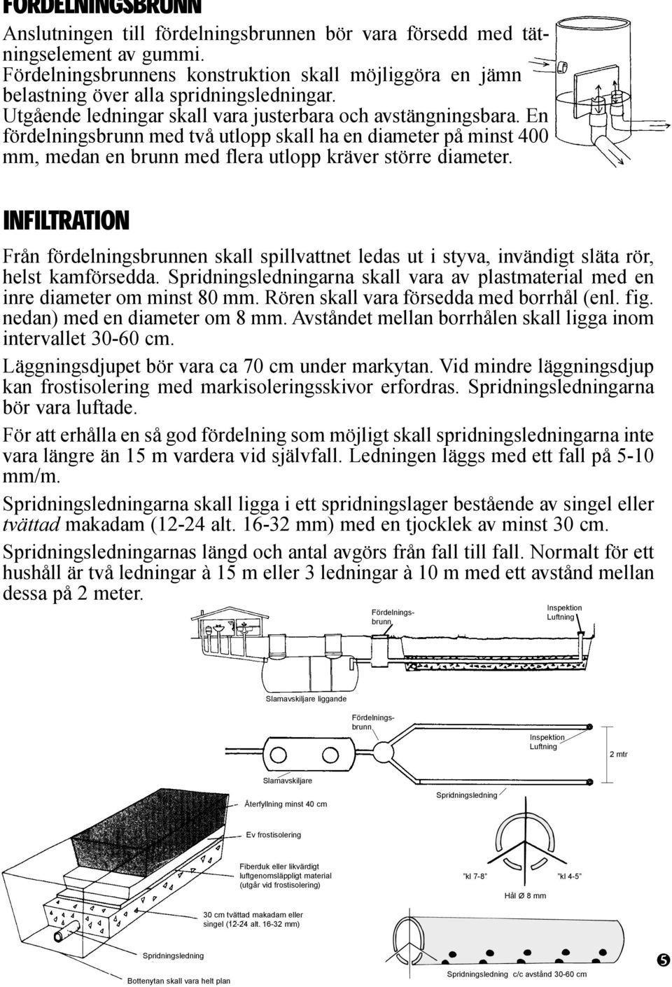 INFILTRATION Från fördelningsbrunnen skall spillvattnet ledas ut i styva,invändigt släta rör, helst kamförsedda.spridningsledningarna skall vara av plastmaterial med en inre diameter om minst 80mm.