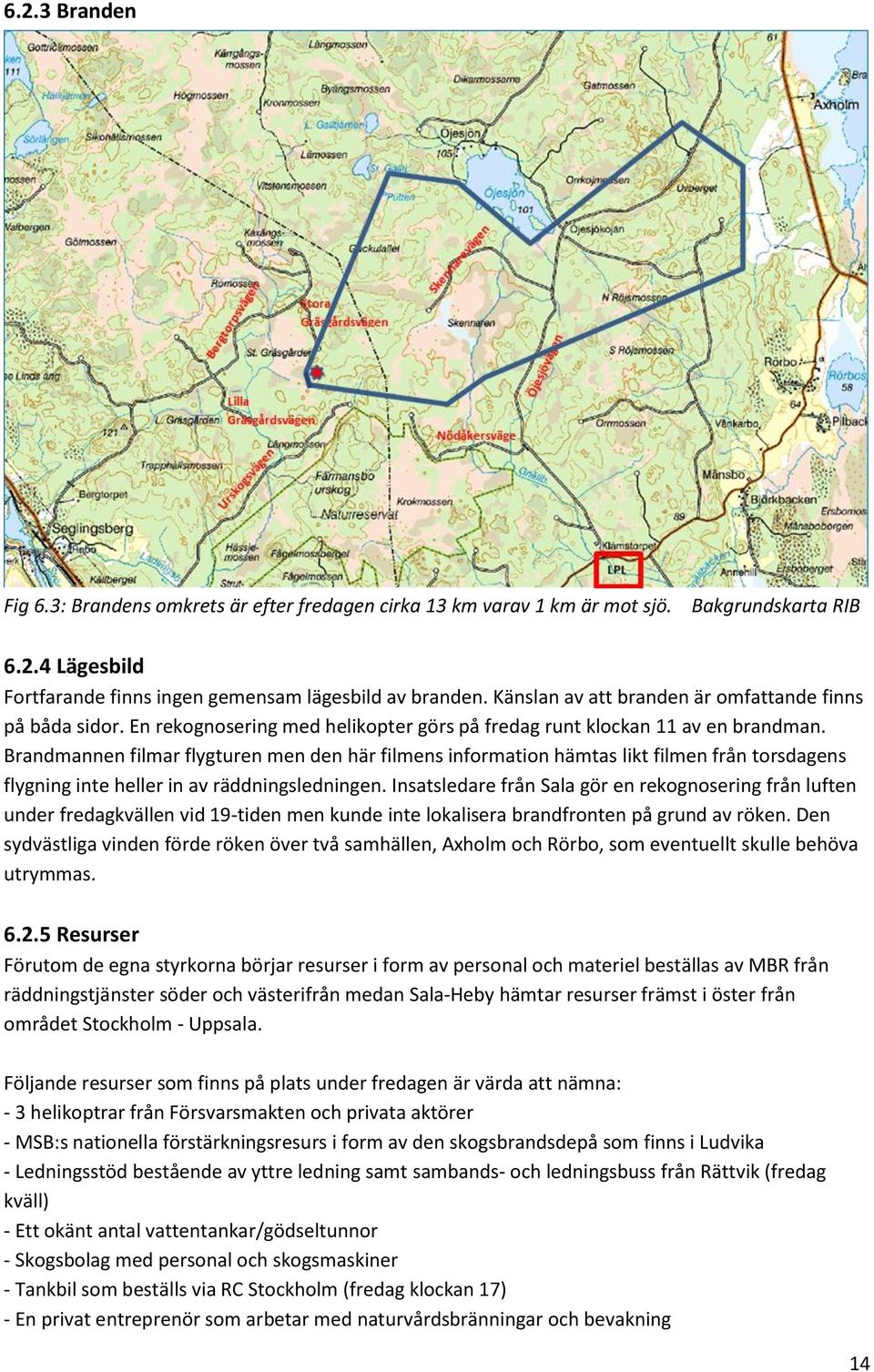 Brandmannen filmar flygturen men den här filmens information hämtas likt filmen från torsdagens flygning inte heller in av räddningsledningen.