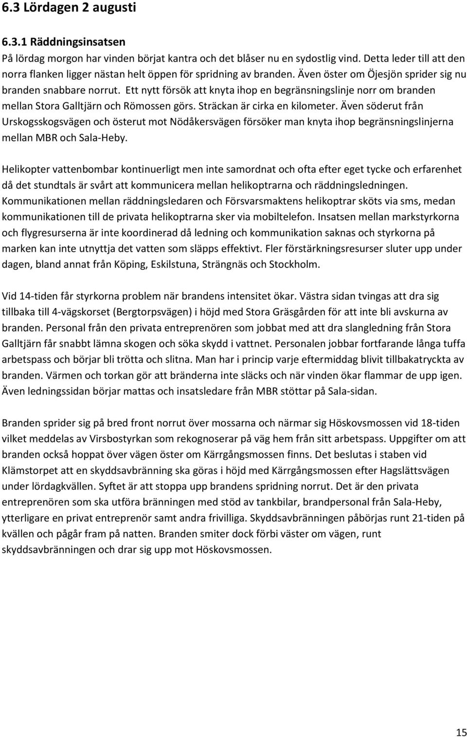 Ett nytt försök att knyta ihop en begränsningslinje norr om branden mellan Stora Galltjärn och Römossen görs. Sträckan är cirka en kilometer.