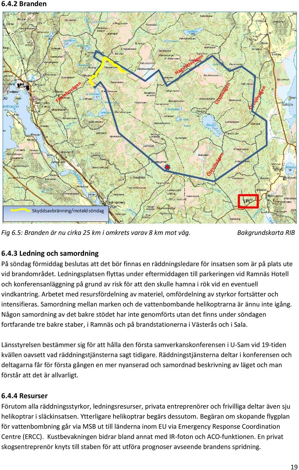 Arbetet med resursfördelning av materiel, omfördelning av styrkor fortsätter och intensifieras. Samordning mellan marken och de vattenbombande helikoptrarna är ännu inte igång.