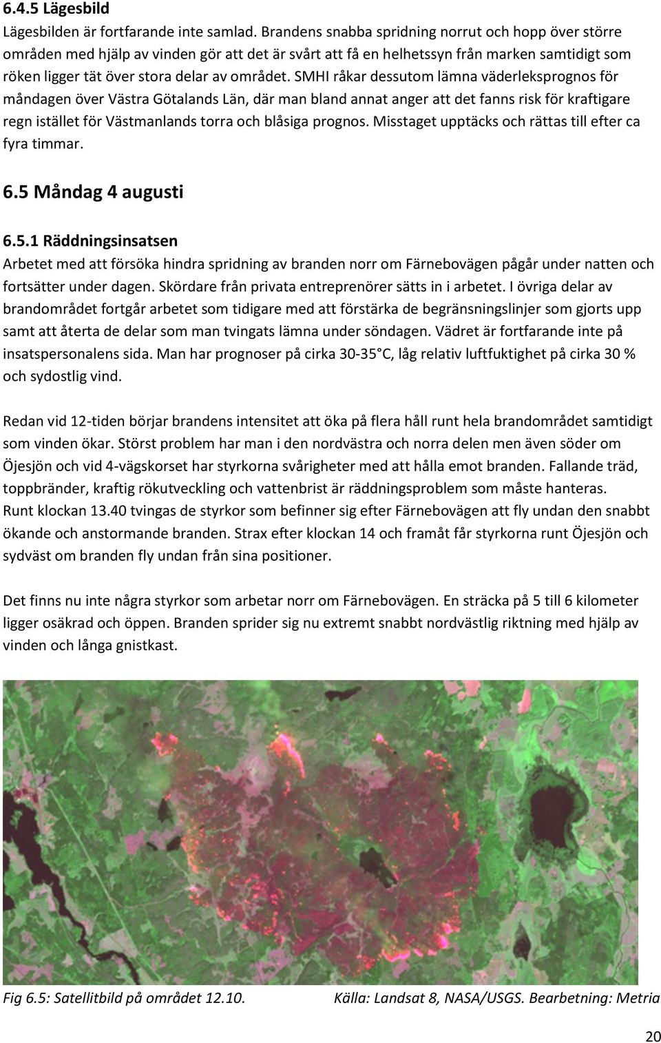 SMHI råkar dessutom lämna väderleksprognos för måndagen över Västra Götalands Län, där man bland annat anger att det fanns risk för kraftigare regn istället för Västmanlands torra och blåsiga prognos.