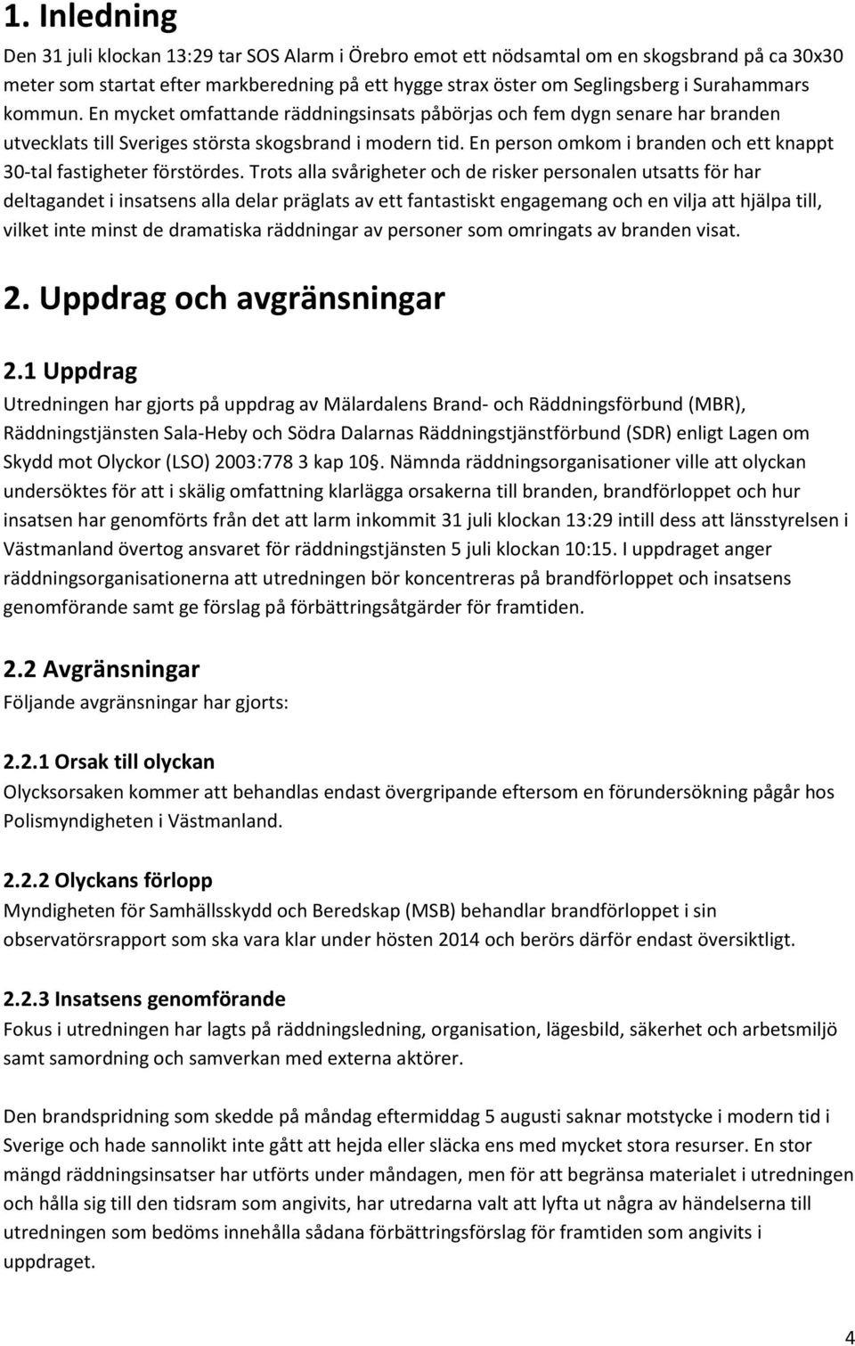 En person omkom i branden och ett knappt 30-tal fastigheter förstördes.