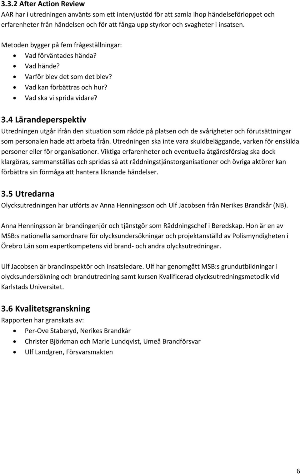 4 Lärandeperspektiv Utredningen utgår ifrån den situation som rådde på platsen och de svårigheter och förutsättningar som personalen hade att arbeta från.