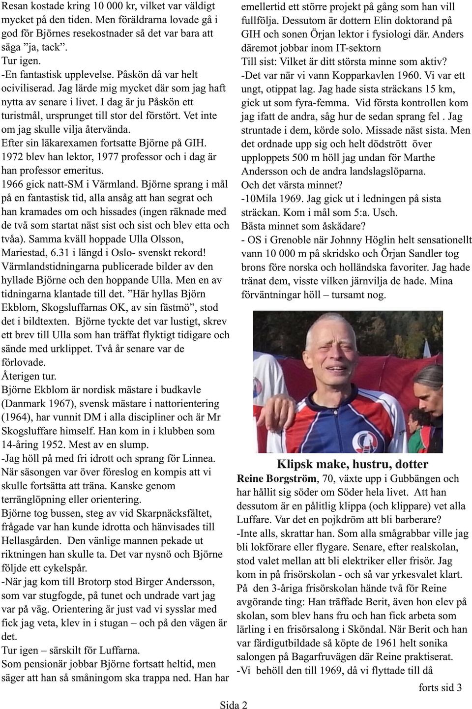 Vet inte om jag skulle vilja återvända. Efter sin läkarexamen fortsatte Björne på GIH. 1972 blev han lektor, 1977 professor och i dag är han professor emeritus. 1966 gick natt-sm i Värmland.