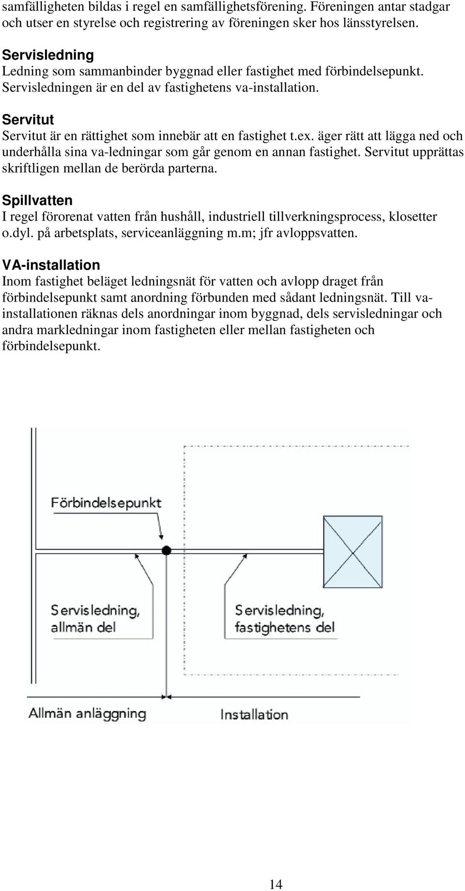 Servitut Servitut är en rättighet som innebär att en fastighet t.ex. äger rätt att lägga ned och underhålla sina va-ledningar som går genom en annan fastighet.