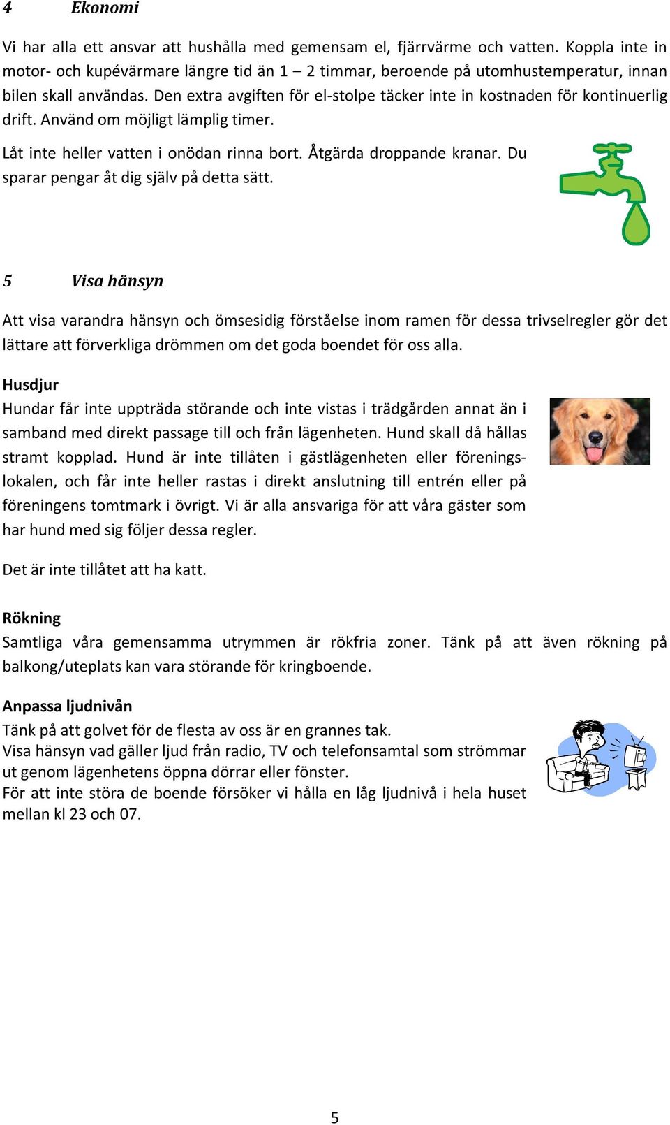 Den extra avgiften för el-stolpe täcker inte in kostnaden för kontinuerlig drift. Använd om möjligt lämplig timer. Låt inte heller vatten i onödan rinna bort. Åtgärda droppande kranar.