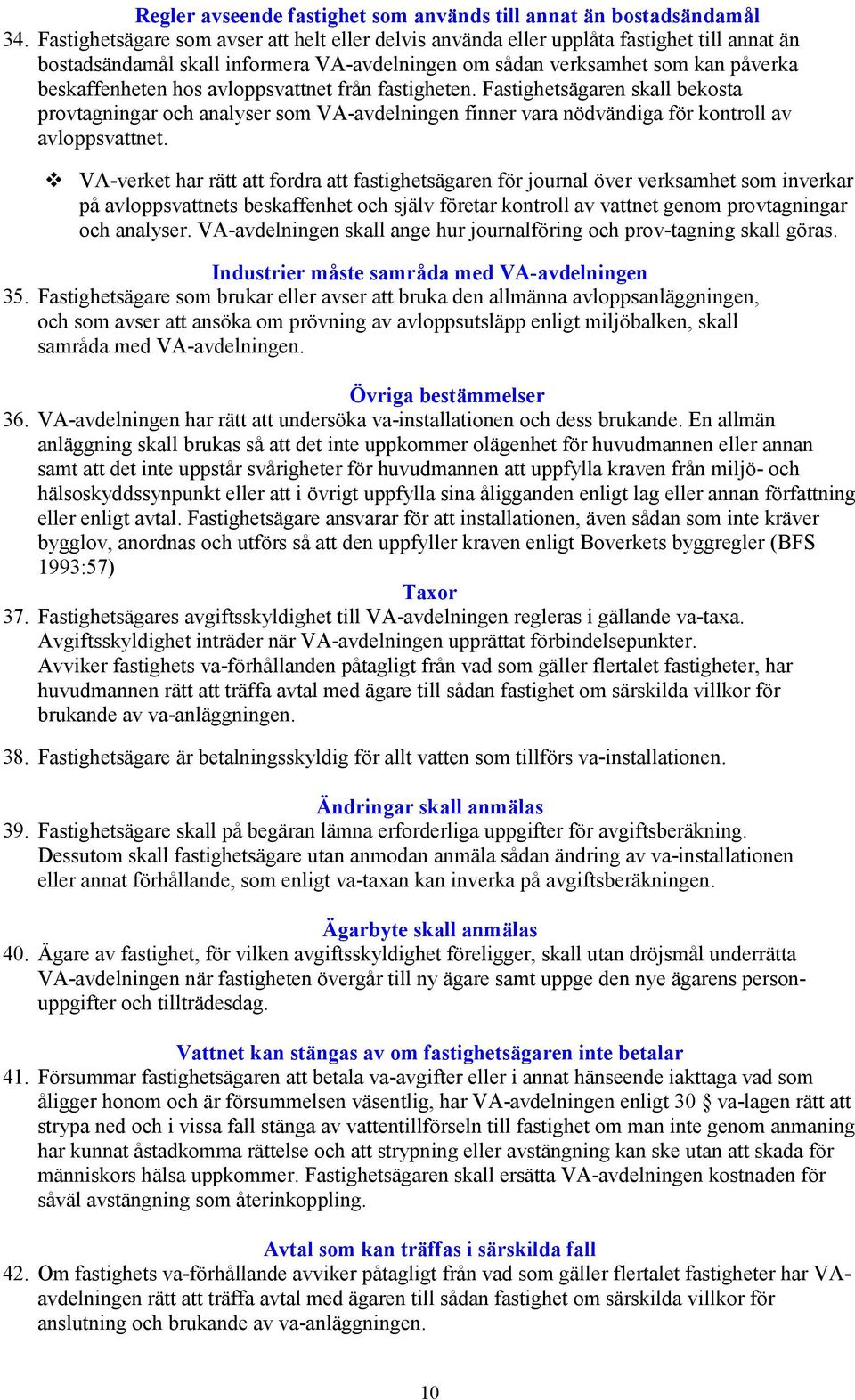 avloppsvattnet från fastigheten. Fastighetsägaren skall bekosta provtagningar och analyser som VA-avdelningen finner vara nödvändiga för kontroll av avloppsvattnet.