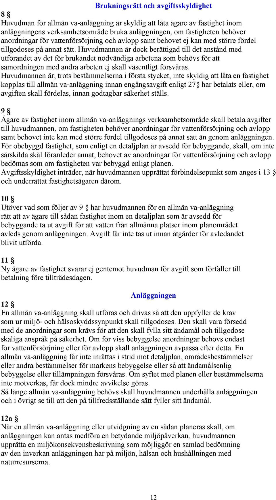 Huvudmannen är dock berättigad till det anstånd med utförandet av det för brukandet nödvändiga arbetena som behövs för att samordningen med andra arbeten ej skall väsentligt försvåras.