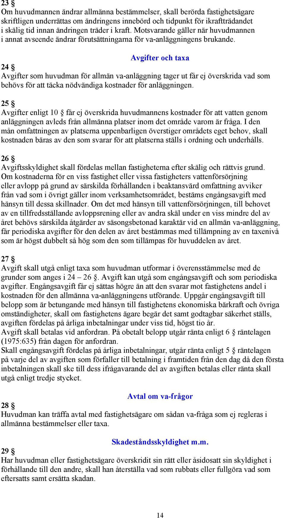 Avgifter och taxa 24 Avgifter som huvudman för allmän va-anläggning tager ut får ej överskrida vad som behövs för att täcka nödvändiga kostnader för anläggningen.