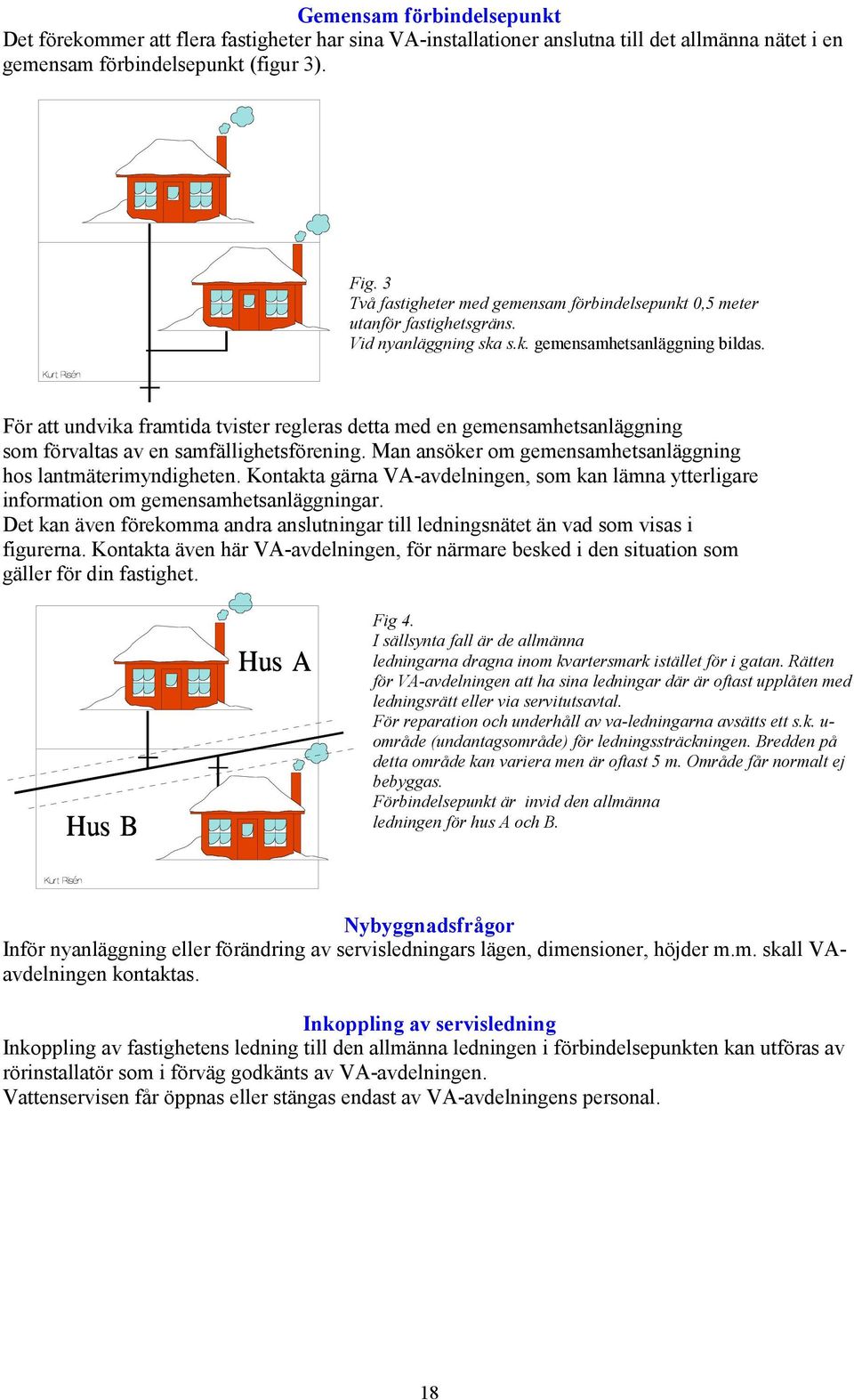 För att undvika framtida tvister regleras detta med en gemensamhetsanläggning som förvaltas av en samfällighetsförening. Man ansöker om gemensamhetsanläggning hos lantmäterimyndigheten.