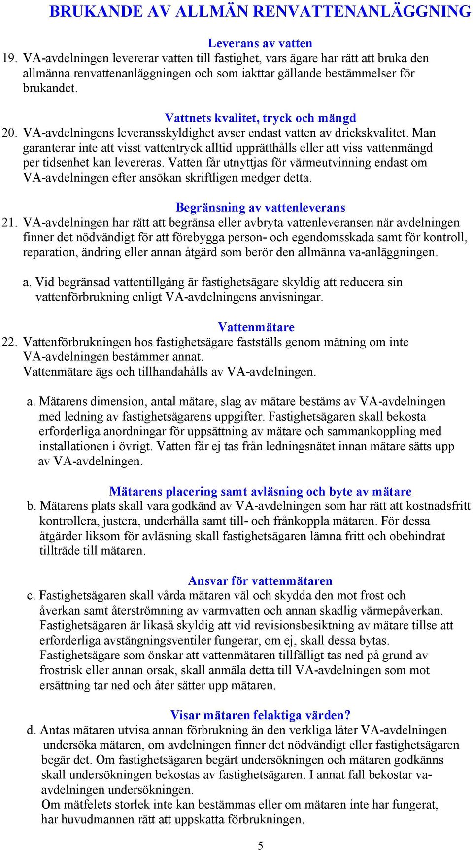 Vattnets kvalitet, tryck och mängd 20. VA-avdelningens leveransskyldighet avser endast vatten av drickskvalitet.