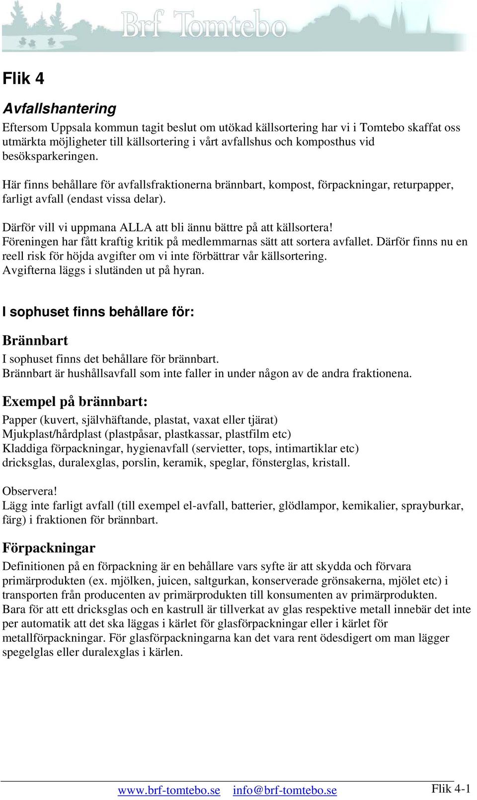 Därför vill vi uppmana ALLA att bli ännu bättre på att källsortera! Föreningen har fått kraftig kritik på medlemmarnas sätt att sortera avfallet.