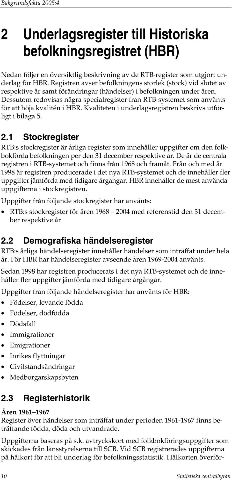 Dessutom redovisas några specialregister från RTB-systemet som använts för att höja kvalitén i HBR. Kvaliteten i underlagsregistren beskrivs utförligt i bilaga 5. 2.