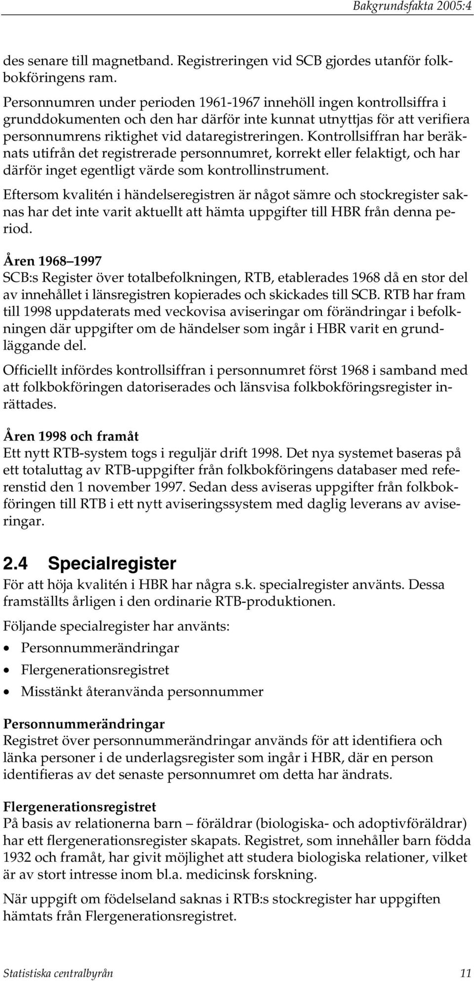 Kontrollsiffran har beräknats utifrån det registrerade personnumret, korrekt eller felaktigt, och har därför inget egentligt värde som kontrollinstrument.