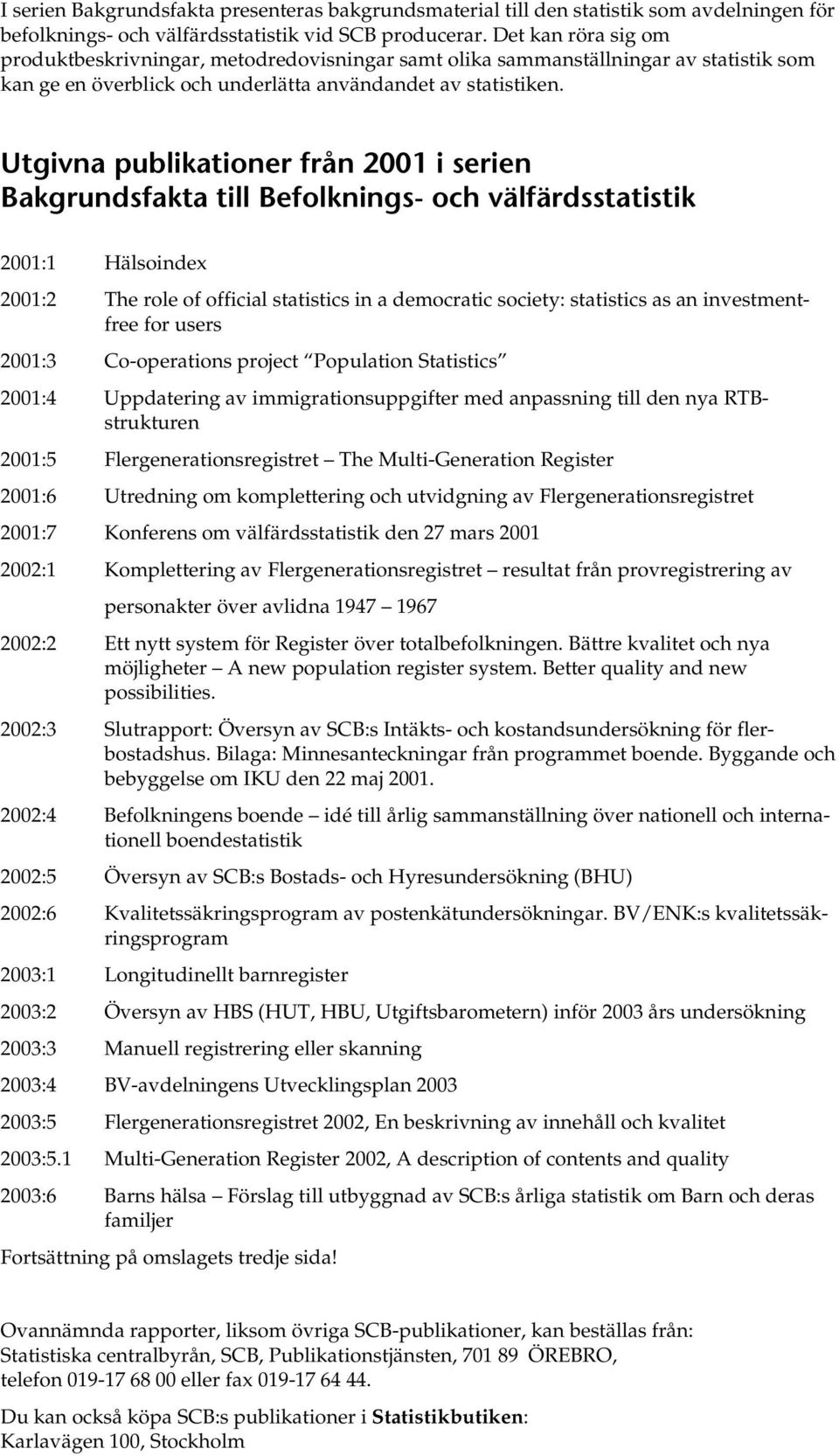 Utgivna publikationer från 2001 i serien Bakgrundsfakta till Befolknings- och välfärdsstatistik 2001:1 Hälsoindex 2001:2 The role of official statistics in a democratic society: statistics as an