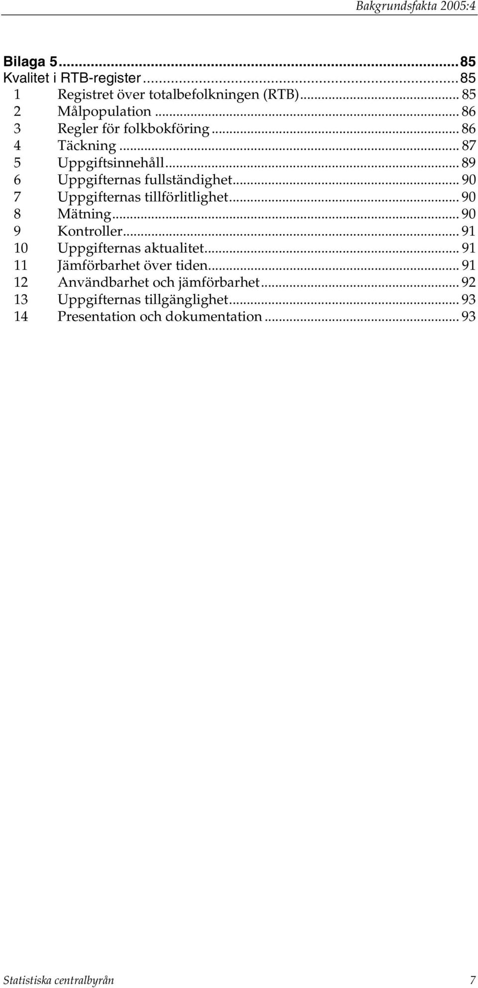 .. 90 7 Uppgifternas tillförlitlighet... 90 8 Mätning... 90 9 Kontroller... 91 10 Uppgifternas aktualitet.