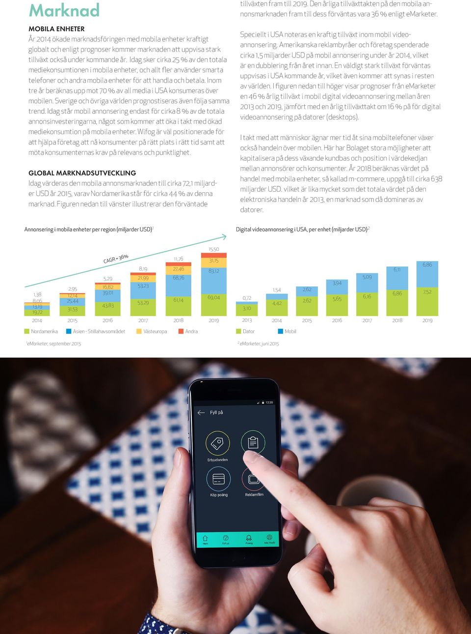 Inom tre år beräknas upp mot 70 % av all media i USA konsumeras över mobilen. Sverige och övriga världen prognostiseras även följa samma trend.