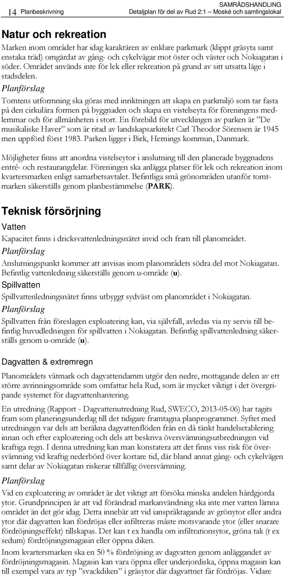 Tomtens utformning ska göras med inriktningen att skapa en parkmiljö som tar fasta på den cirkulära formen på byggnaden och skapa en vistelseyta för föreningens medlemmar och för allmänheten i stort.