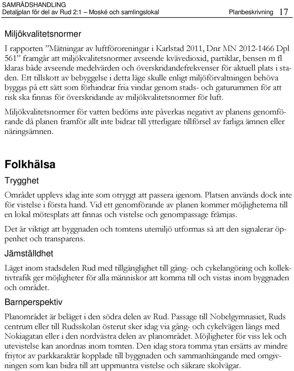 Ett tillskott av bebyggelse i detta läge skulle enligt miljöförvaltningen behöva byggas på ett sätt som förhindrar fria vindar genom stads- och gaturummen för att risk ska finnas för överskridande av