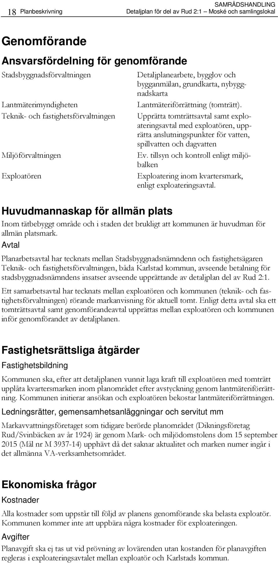 Upprätta tomträttsavtal samt exploateringsavtal med exploatören, upprätta anslutningspunkter för vatten, spillvatten och dagvatten Ev.