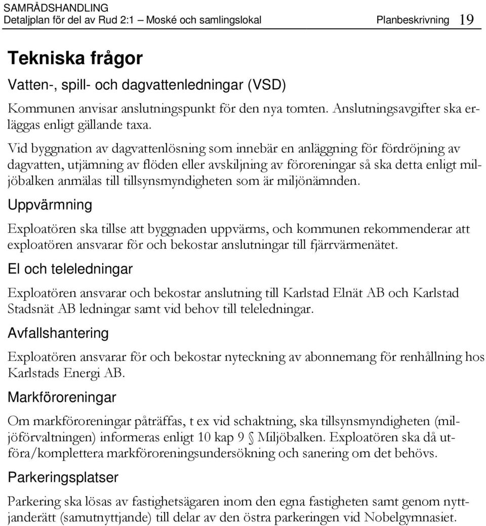 Vid byggnation av dagvattenlösning som innebär en anläggning för fördröjning av dagvatten, utjämning av flöden eller avskiljning av föroreningar så ska detta enligt miljöbalken anmälas till