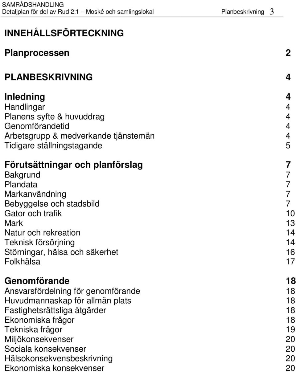 stadsbild 7 Gator och trafik 10 Mark 13 Natur och rekreation 14 Teknisk försörjning 14 Störningar, hälsa och säkerhet 16 Folkhälsa 17 Genomförande 18 Ansvarsfördelning för genomförande 18