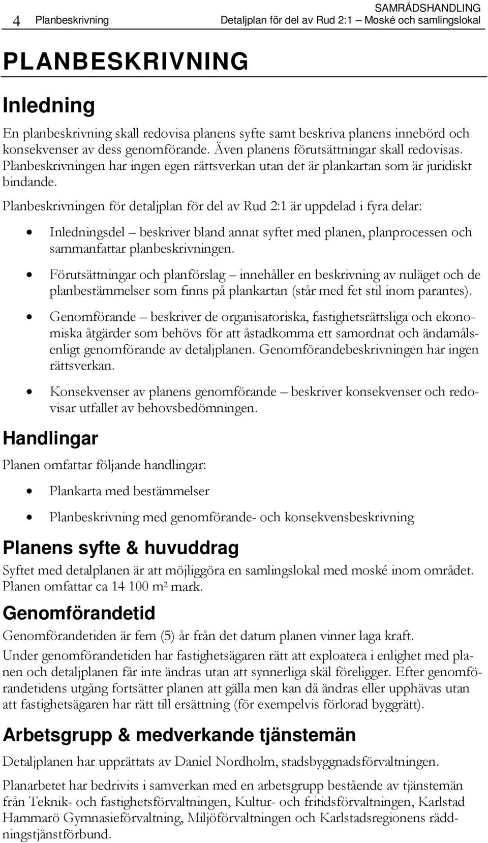 Planbeskrivningen för detaljplan för del av Rud 2:1 är uppdelad i fyra delar: Inledningsdel beskriver bland annat syftet med planen, planprocessen och sammanfattar planbeskrivningen.