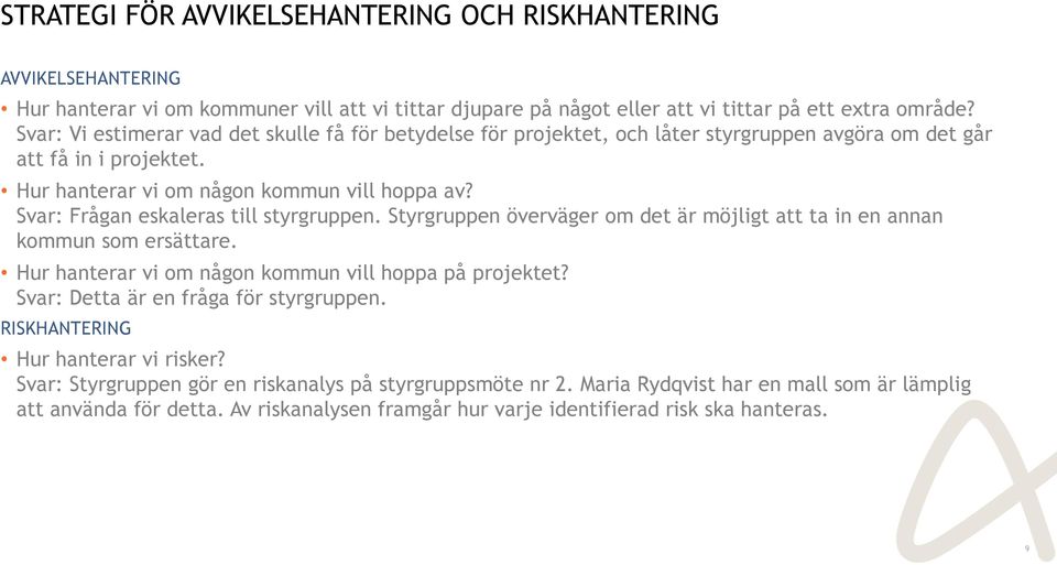 Svar: Frågan eskaleras till styrgruppen. Styrgruppen överväger om det är möjligt att ta in en annan kommun som ersättare. Hur hanterar vi om någon kommun vill hoppa på projektet?