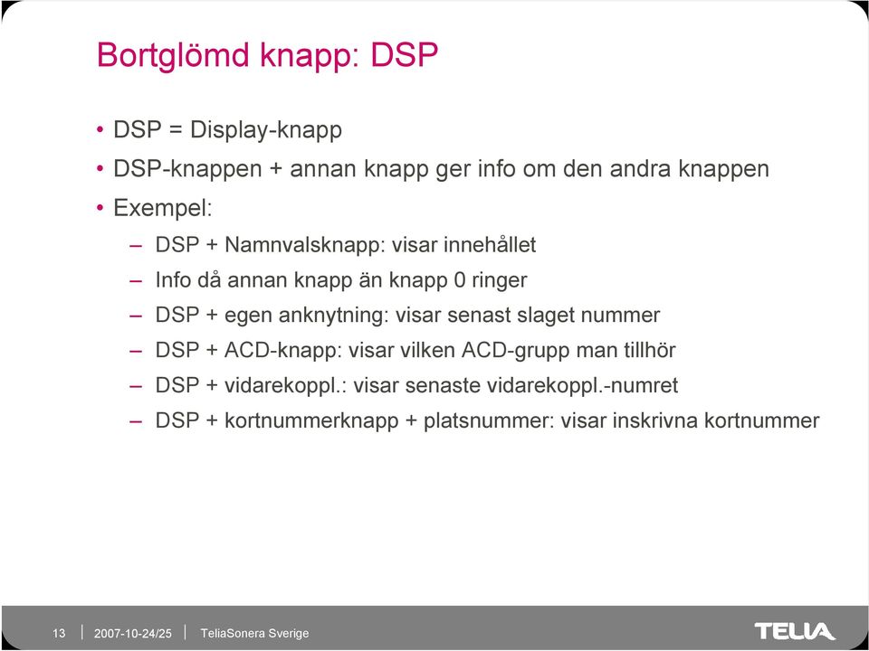 anknytning: visar senast slaget nummer DSP + ACD-knapp: visar vilken ACD-grupp man tillhör DSP +