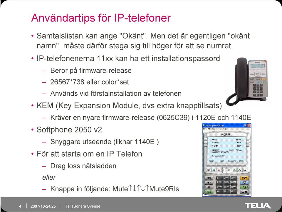 Beror på firmware-release 26567*738 eller color*set Används vid förstainstallation av telefonen KEM (Key Expansion Module, dvs extra