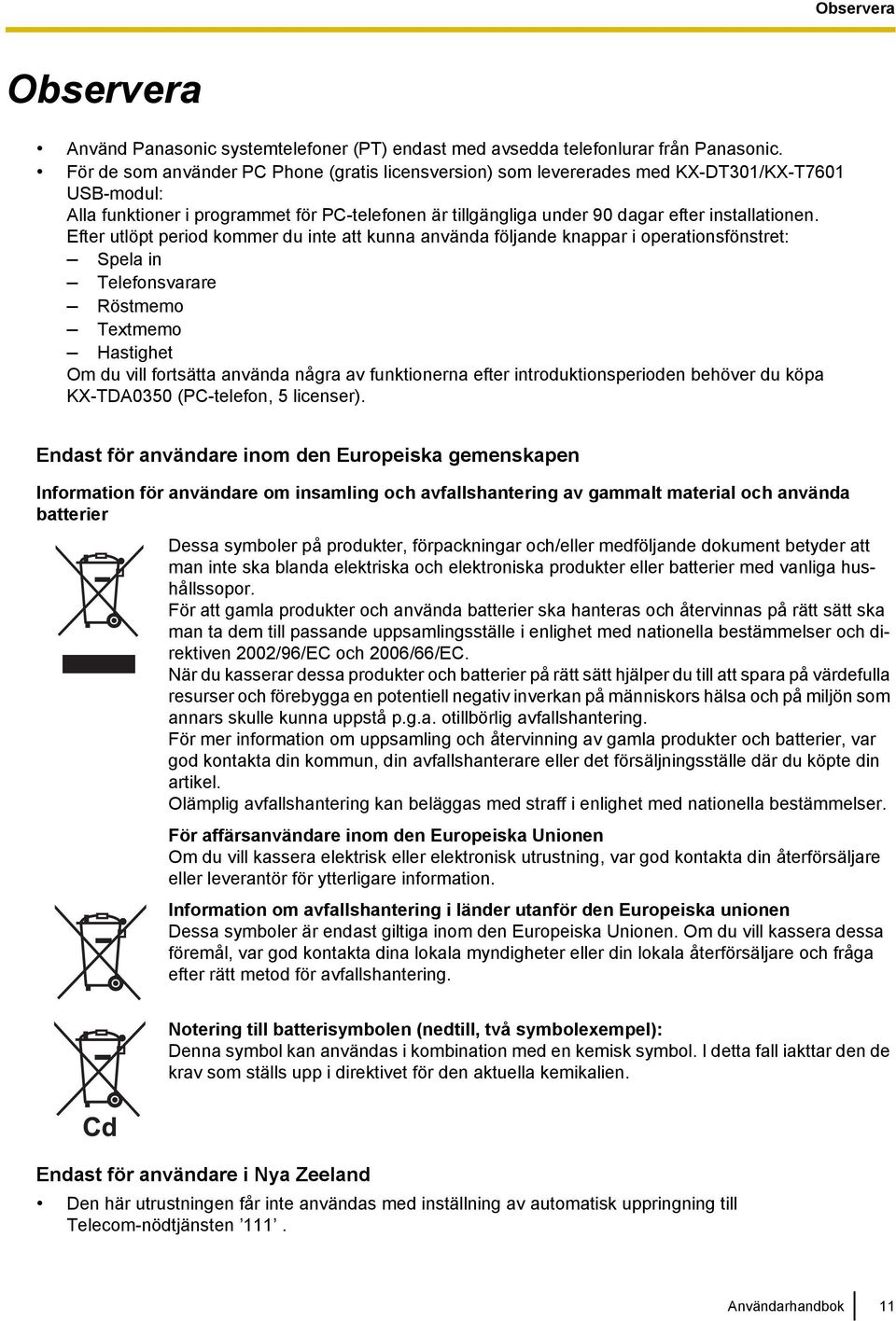 Efter utlöpt period kommer du inte att kunna använda följande knappar i operationsfönstret: Spela in Telefonsvarare Röstmemo Textmemo Hastighet Om du vill fortsätta använda några av funktionerna