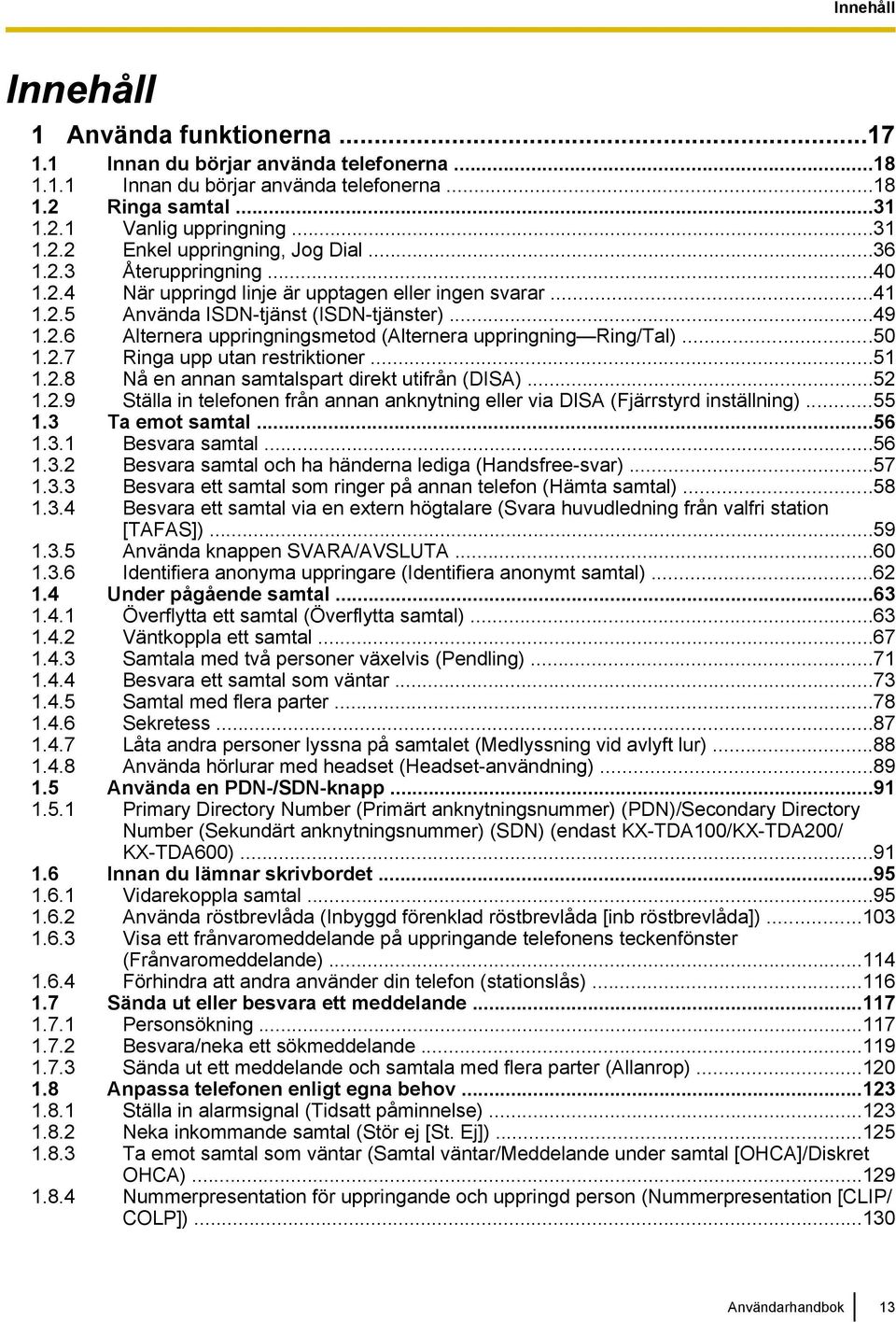 ..50 1.2.7 Ringa upp utan restriktioner...51 1.2.8 Nå en annan samtalspart direkt utifrån (DISA)...52 1.2.9 Ställa in telefonen från annan anknytning eller via DISA (Fjärrstyrd inställning)...55 1.