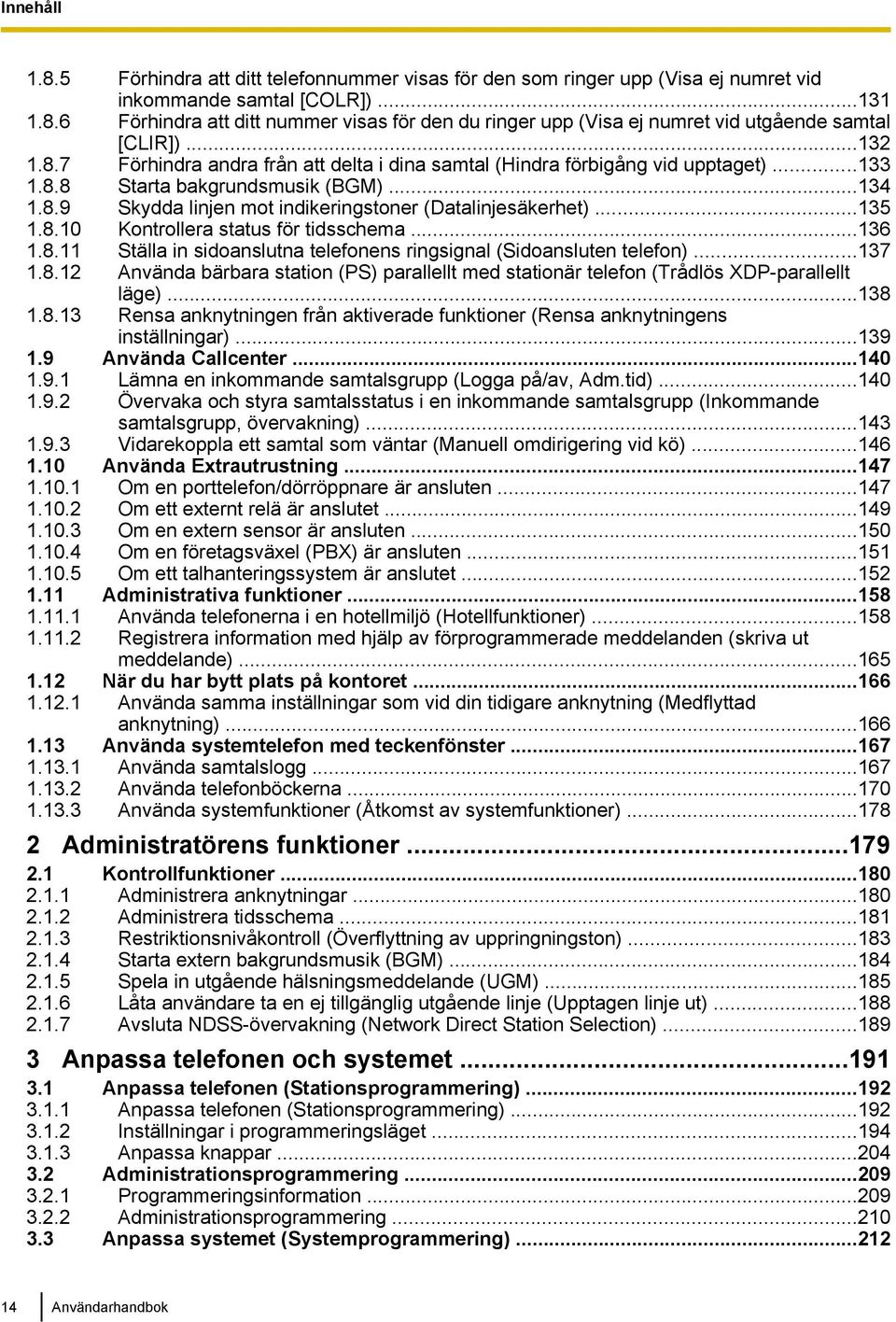 ..135 1.8.10 Kontrollera status för tidsschema...136 1.8.11 Ställa in sidoanslutna telefonens ringsignal (Sidoansluten telefon)...137 1.8.12 Använda bärbara station (PS) parallellt med stationär telefon (Trådlös XDP-parallellt läge).