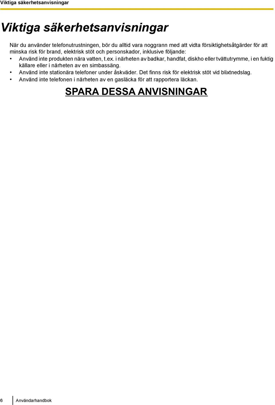 i närheten av badkar, handfat, diskho eller tvättutrymme, i en fuktig källare eller i närheten av en simbassäng.