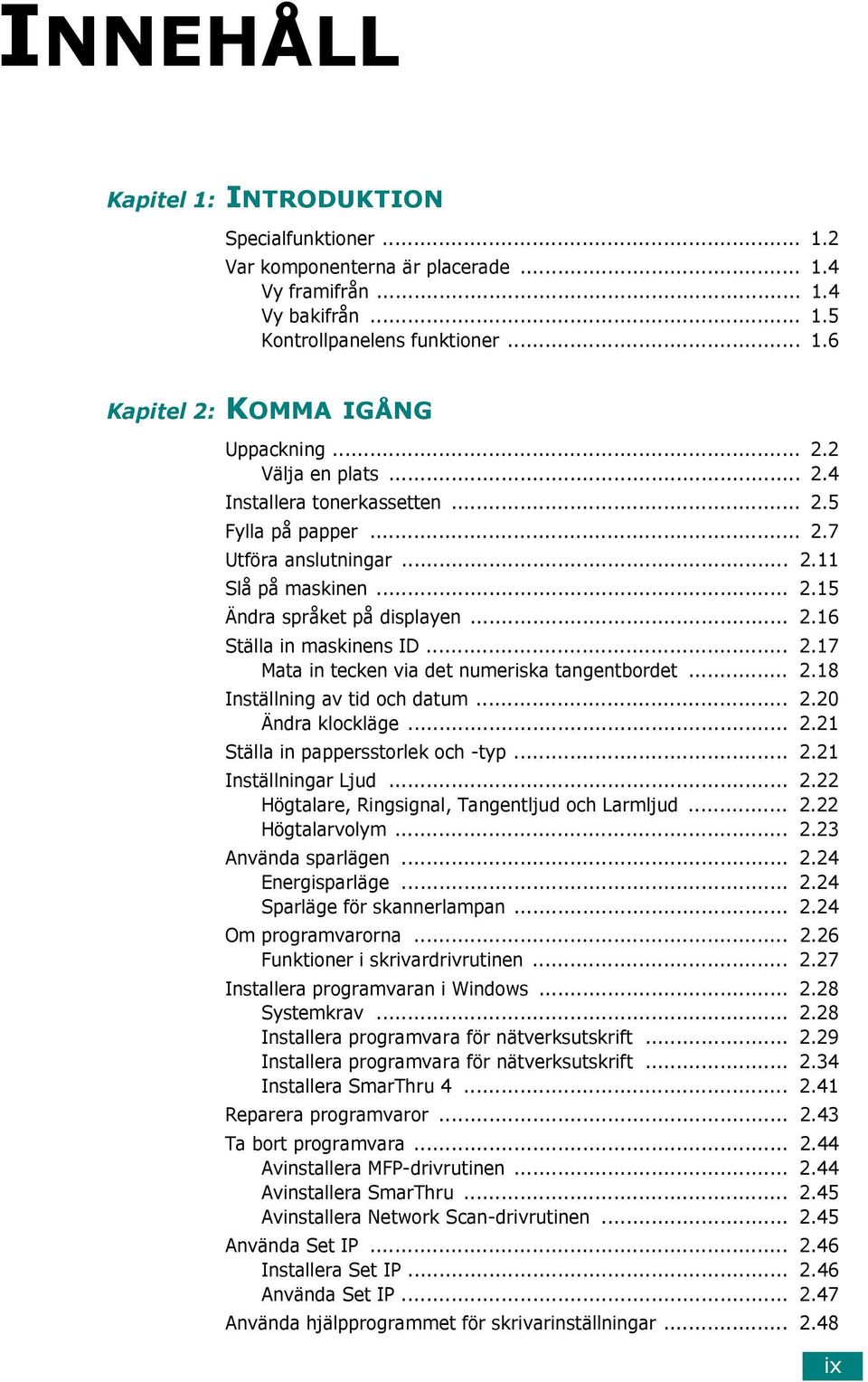 .. 2.18 Inställning av tid och datum... 2.20 Ändra klockläge... 2.21 Ställa in pappersstorlek och -typ... 2.21 Inställningar Ljud... 2.22 Högtalare, Ringsignal, Tangentljud och Larmljud... 2.22 Högtalarvolym.