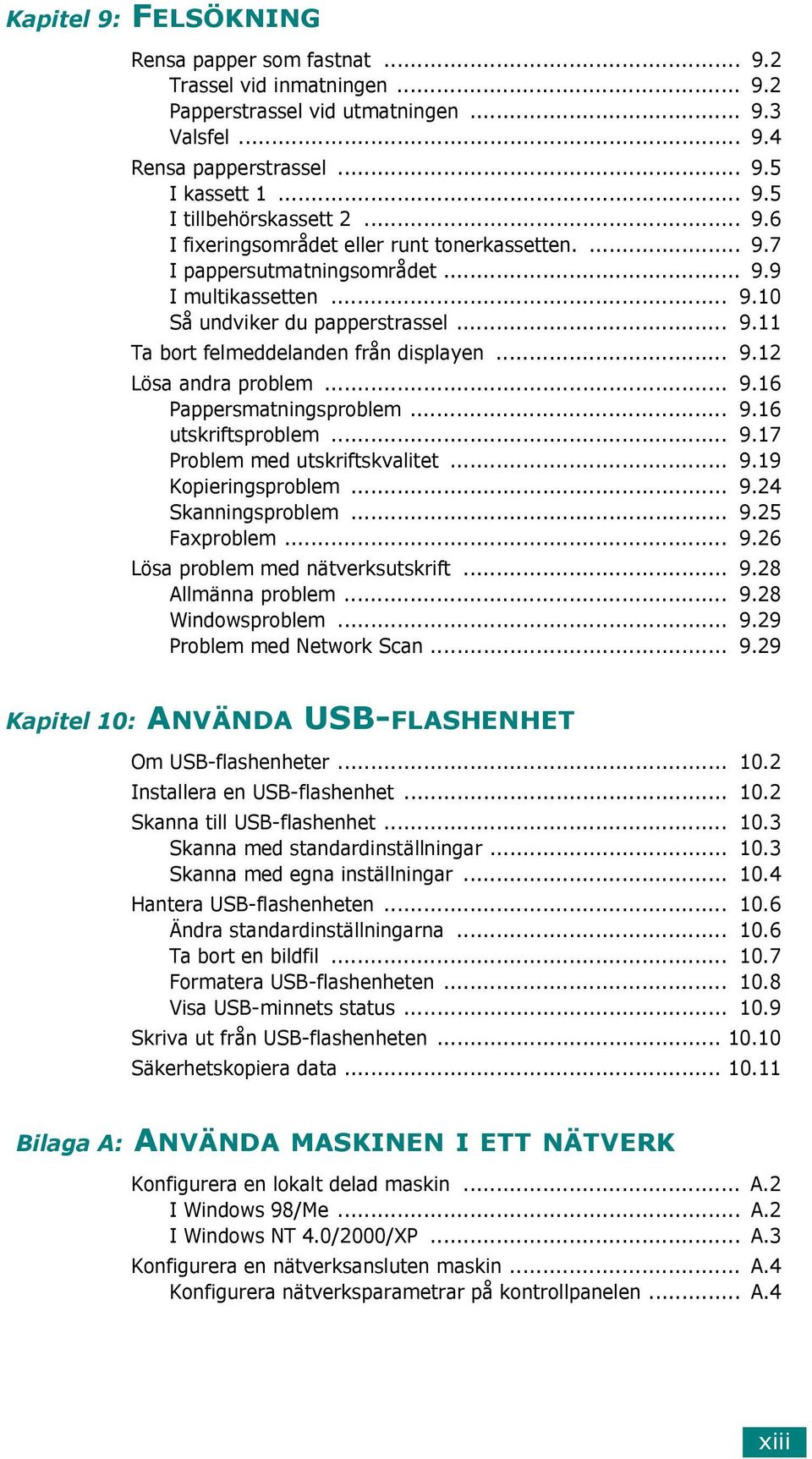 .. 9.16 Pappersmatningsproblem... 9.16 utskriftsproblem... 9.17 Problem med utskriftskvalitet... 9.19 Kopieringsproblem... 9.24 Skanningsproblem... 9.25 Faxproblem... 9.26 Lösa problem med nätverksutskrift.