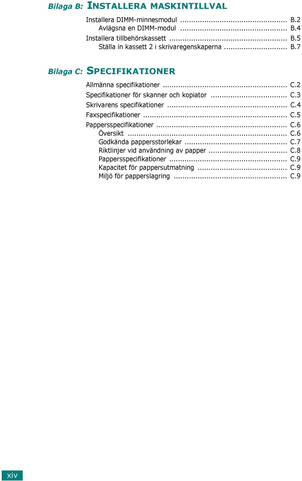 .. C.5 Pappersspecifikationer... C.6 Översikt... C.6 Godkända pappersstorlekar... C.7 Riktlinjer vid användning av papper... C.8 Pappersspecifikationer.