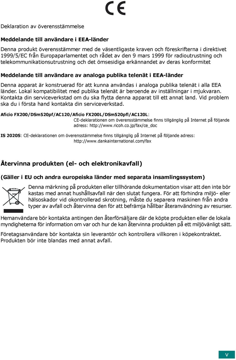 Denna apparat är konstruerad för att kunna användas i analoga publika telenät i alla EEA länder. Lokal kompatibilitet med publika telenät är beroende av inställningar i mjukvaran.