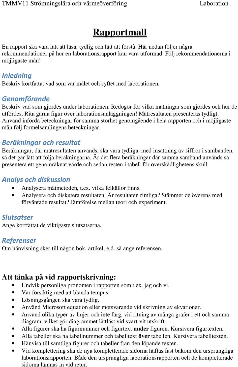 Redogör för vilka mätningar som gjordes och hur de utfördes. Rita gärna figur över laborationsanläggningen! Mätresultaten presenteras tydligt.