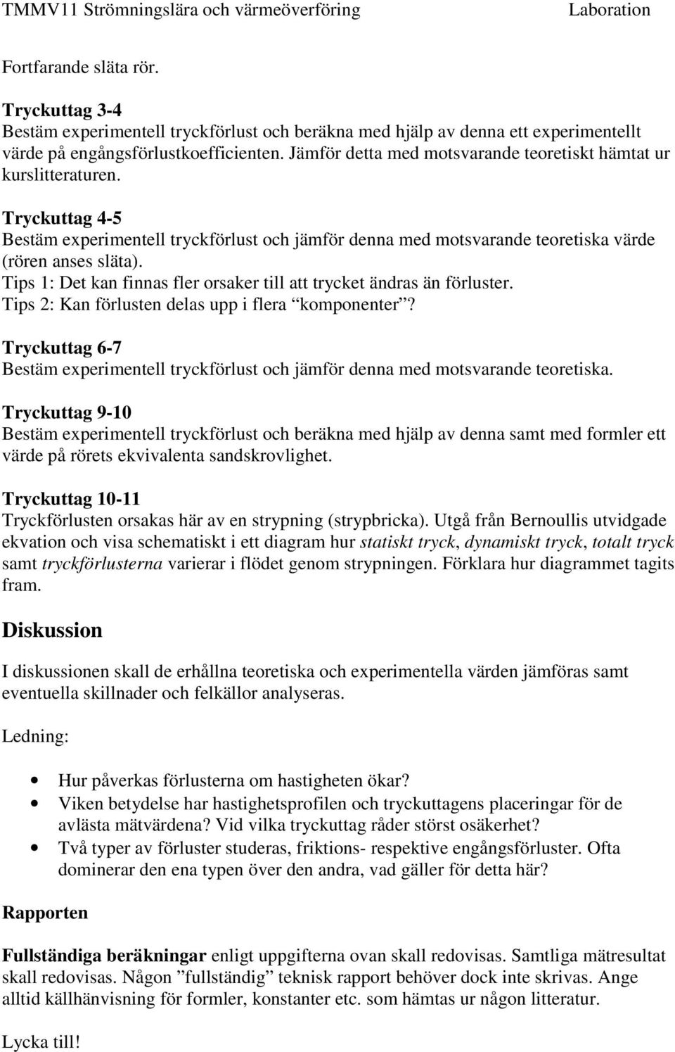 Tips 1: Det kan finnas fler orsaker till att trycket ändras än förluster. Tips : Kan förlusten delas upp i flera komponenter?