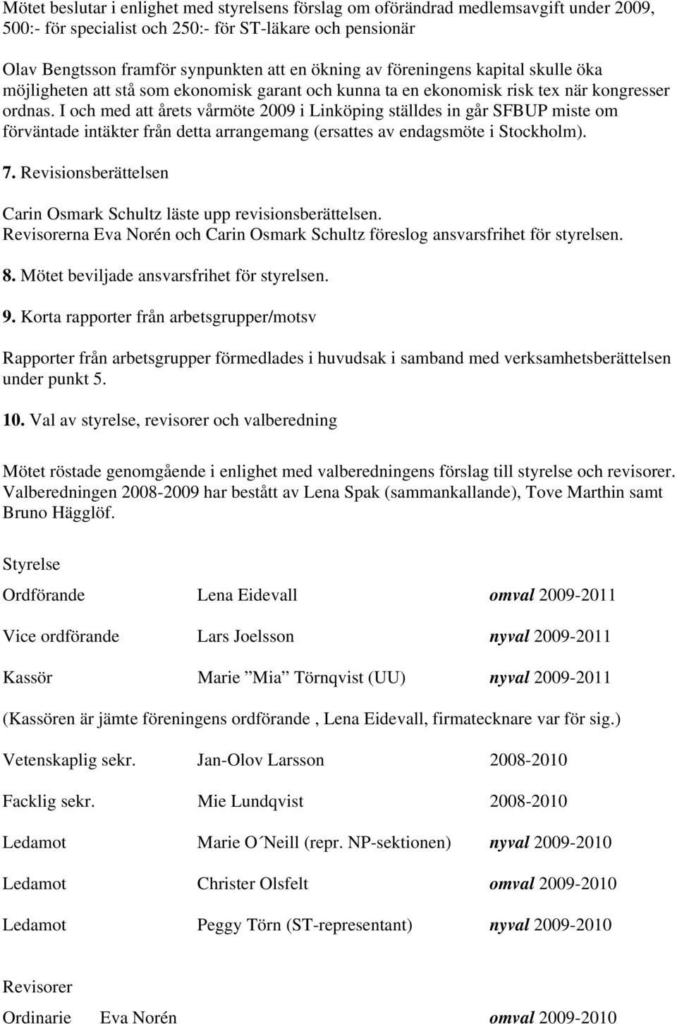 I och med att årets vårmöte 2009 i Linköping ställdes in går SFBUP miste om förväntade intäkter från detta arrangemang (ersattes av endagsmöte i Stockholm). 7.