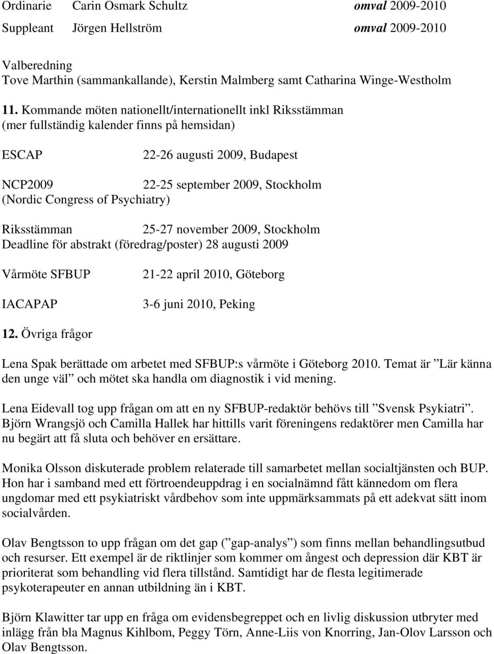 Psychiatry) Riksstämman 25-27 november 2009, Stockholm Deadline för abstrakt (föredrag/poster) 28 augusti 2009 Vårmöte SFBUP IACAPAP 21-22 april 2010, Göteborg 3-6 juni 2010, Peking 12.