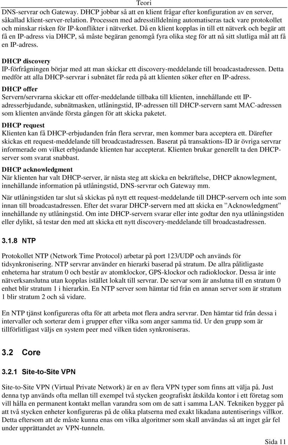 Då en klient kopplas in till ett nätverk och begär att få en IP-adress via DHCP, så måste begäran genomgå fyra olika steg för att nå sitt slutliga mål att få en IP-adress.