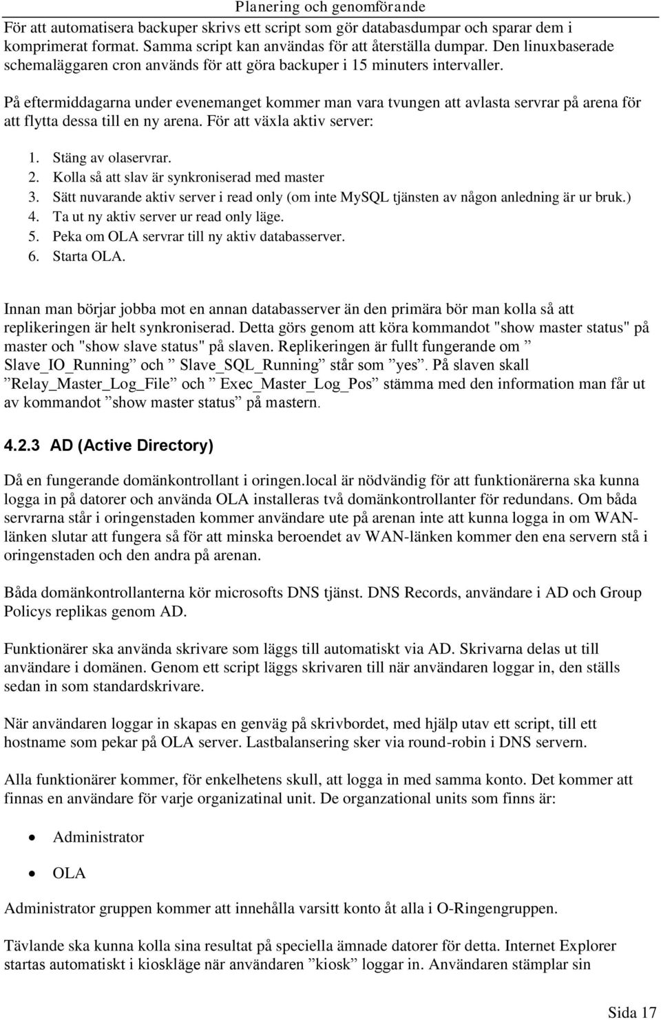 På eftermiddagarna under evenemanget kommer man vara tvungen att avlasta servrar på arena för att flytta dessa till en ny arena. För att växla aktiv server: 1. Stäng av olaservrar. 2.