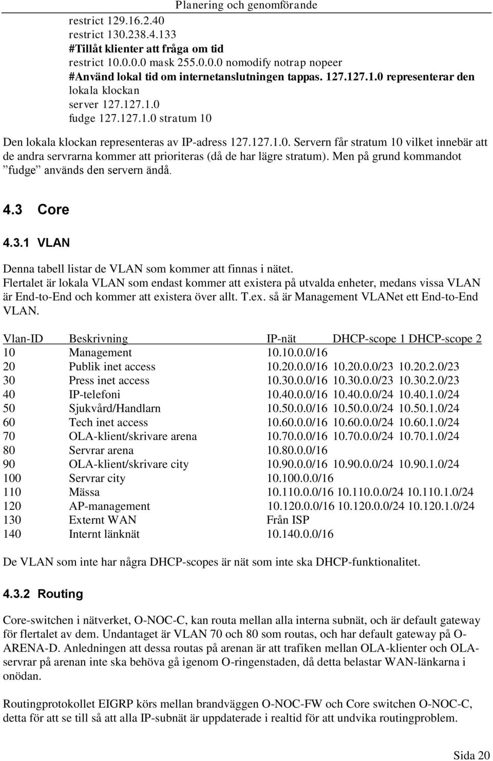 Men på grund kommandot fudge används den servern ändå. 4.3 Core 4.3.1 VLAN Denna tabell listar de VLAN som kommer att finnas i nätet.