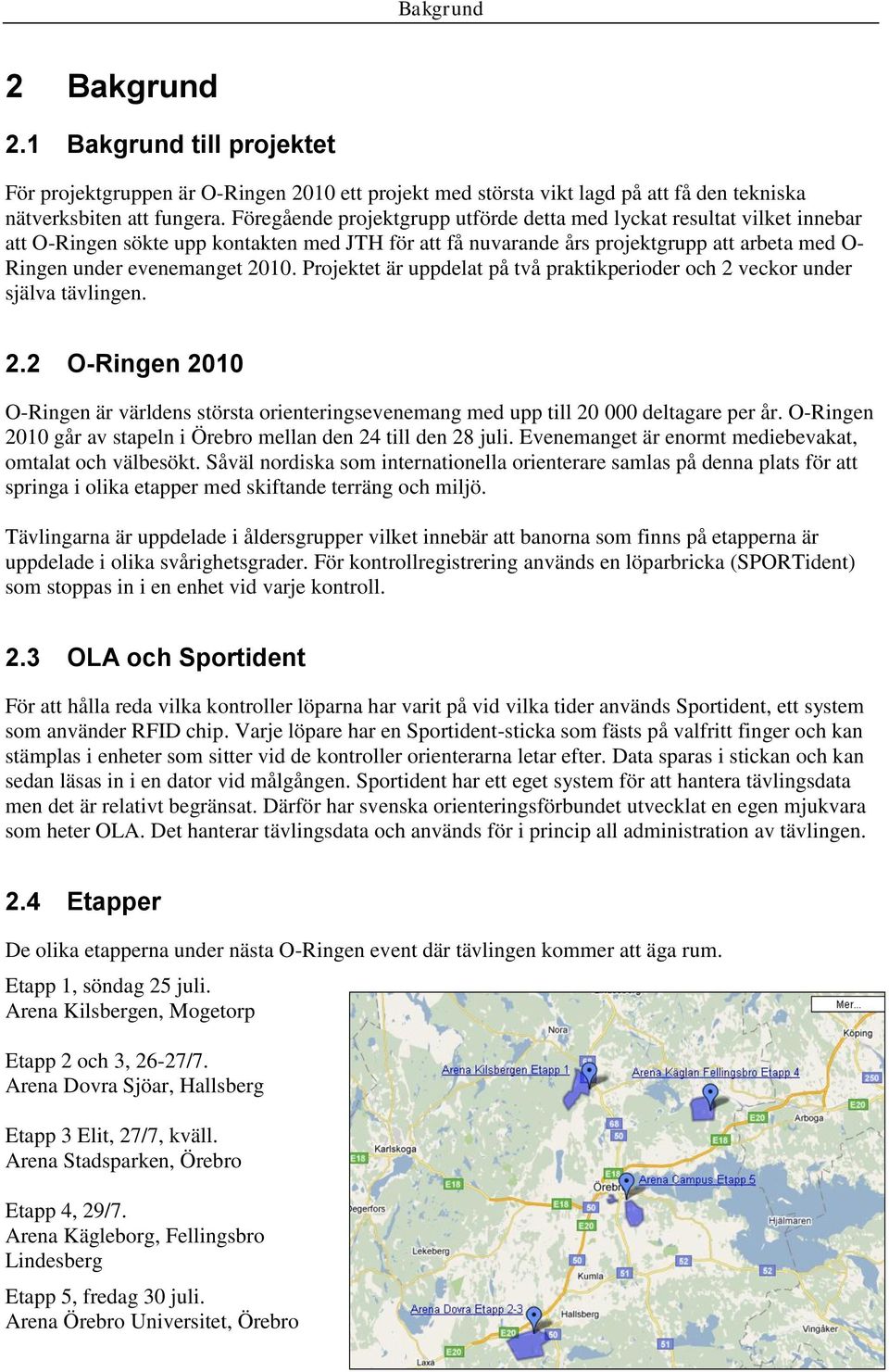 Projektet är uppdelat på två praktikperioder och 2 veckor under själva tävlingen. 2.2 O-Ringen 2010 O-Ringen är världens största orienteringsevenemang med upp till 20 000 deltagare per år.