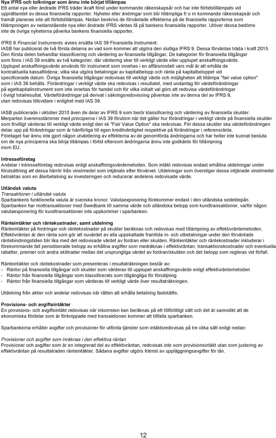 Nedan beskrivs de förväntade effekterna på de finansiella rapporterna som tillämpningen av nedanstående nya eller ändrade IFRS väntas få på bankens finansiella rapporter.