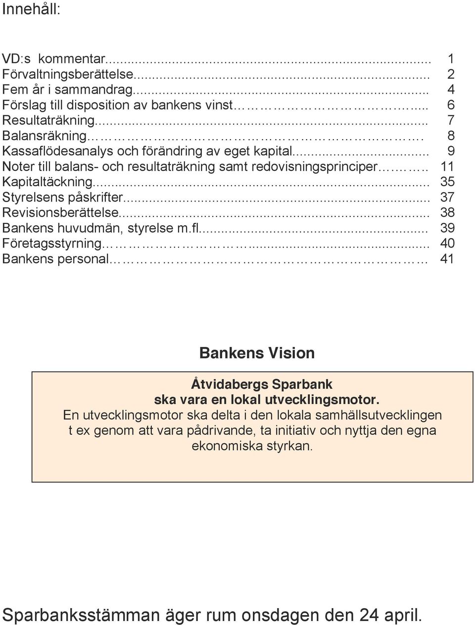 .. 37 Revisionsberättelse... 38 Bankens huvudmän, styrelse m.fl... 39 Företagsstyrning.