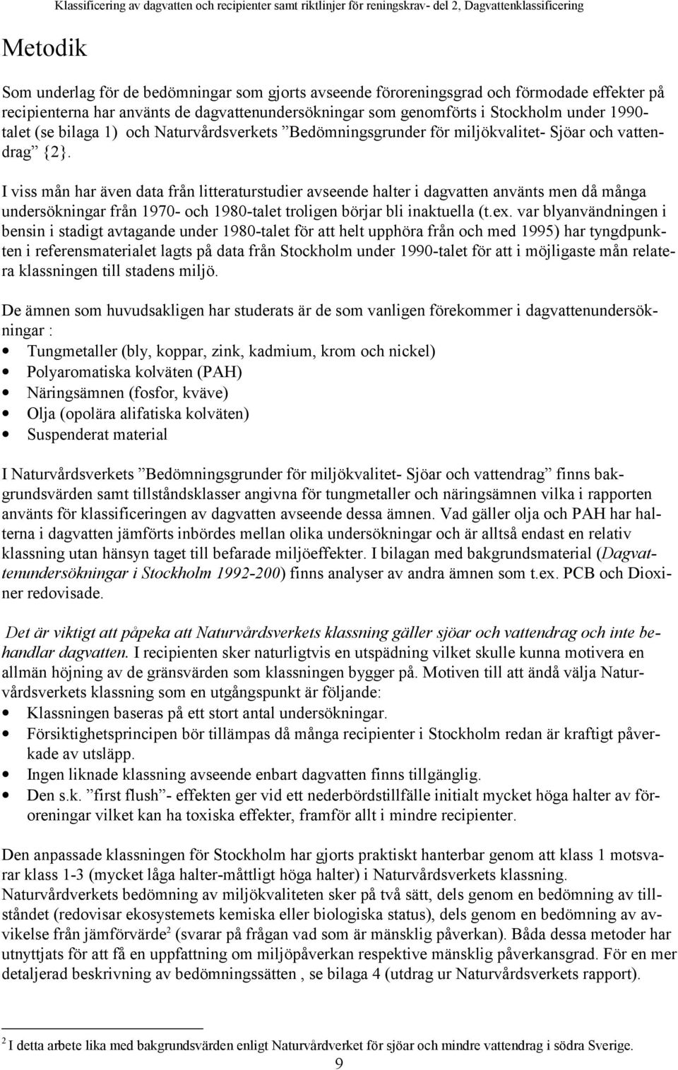 vattendrag {2}. I viss mån har även data från litteraturstudier avseende halter i dagvatten använts men då många undersökningar från 1970- och 1980-talet troligen börjar bli inaktuella (t.ex.